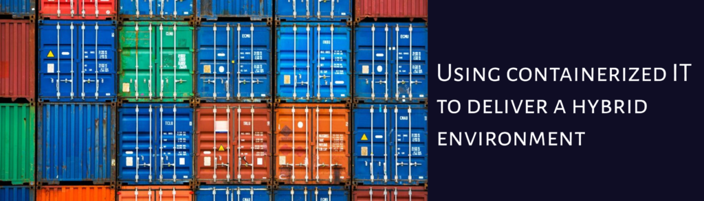Using containerized IT to deliver a hybrid environment
